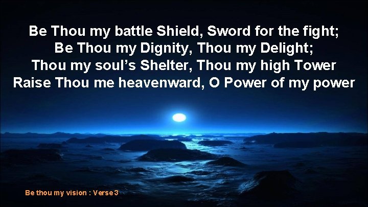 Be Thou my battle Shield, Sword for the fight; Be Thou my Dignity, Thou