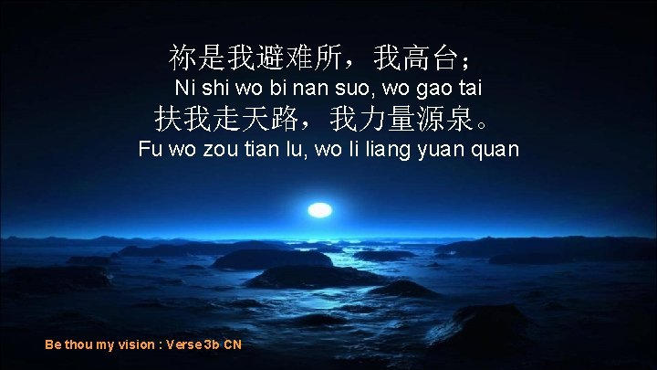 祢是我避难所，我高台； Ni shi wo bi nan suo, wo gao tai 扶我走天路，我力量源泉。 Fu wo zou