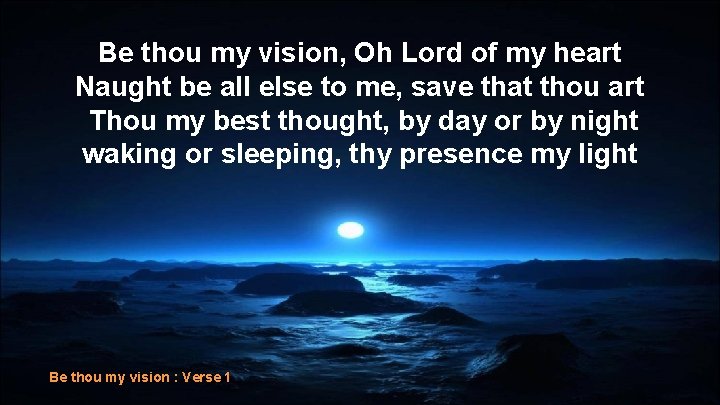 Be thou my vision, Oh Lord of my heart Naught be all else to