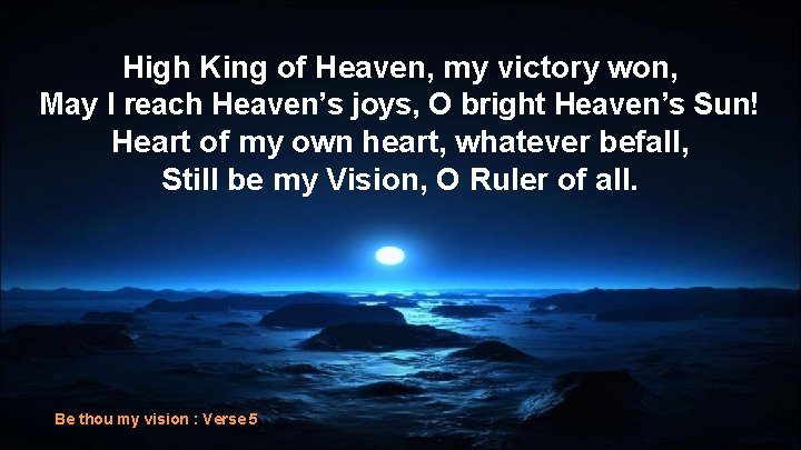 High King of Heaven, my victory won, May I reach Heaven’s joys, O bright