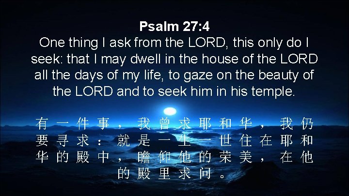 Psalm 27: 4 One thing I ask from the LORD, this only do I