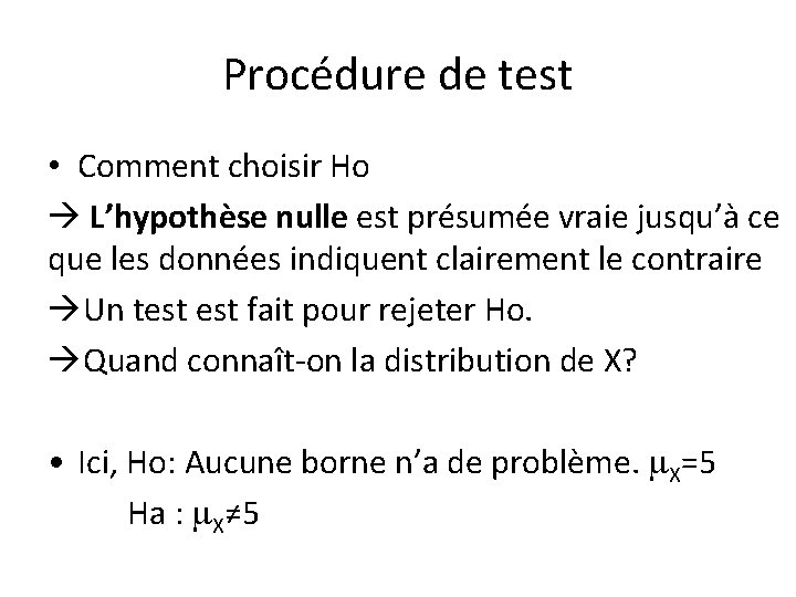 Procédure de test • Comment choisir Ho L’hypothèse nulle est présumée vraie jusqu’à ce