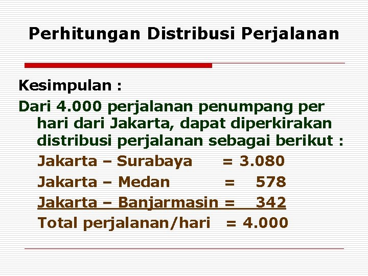 Perhitungan Distribusi Perjalanan Kesimpulan : Dari 4. 000 perjalanan penumpang per hari dari Jakarta,