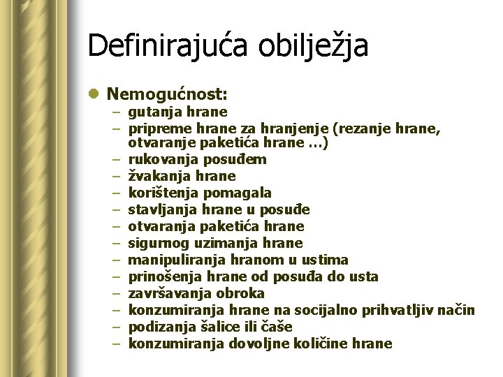 Definirajuća obilježja l Nemogućnost: – gutanja hrane – pripreme hrane za hranjenje (rezanje hrane,