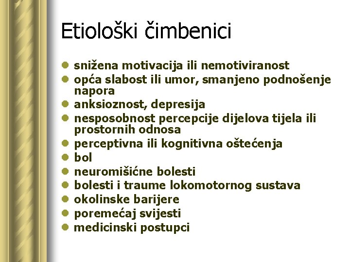 Etiološki čimbenici l snižena motivacija ili nemotiviranost l opća slabost ili umor, smanjeno podnošenje