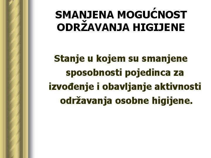 SMANJENA MOGUĆNOST ODRŽAVANJA HIGIJENE Stanje u kojem su smanjene sposobnosti pojedinca za izvođenje i