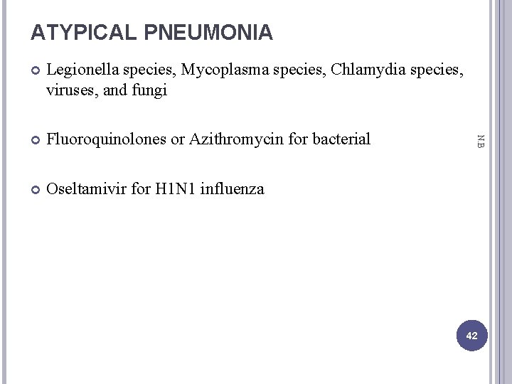 ATYPICAL PNEUMONIA Legionella species, Mycoplasma species, Chlamydia species, viruses, and fungi Fluoroquinolones or Azithromycin