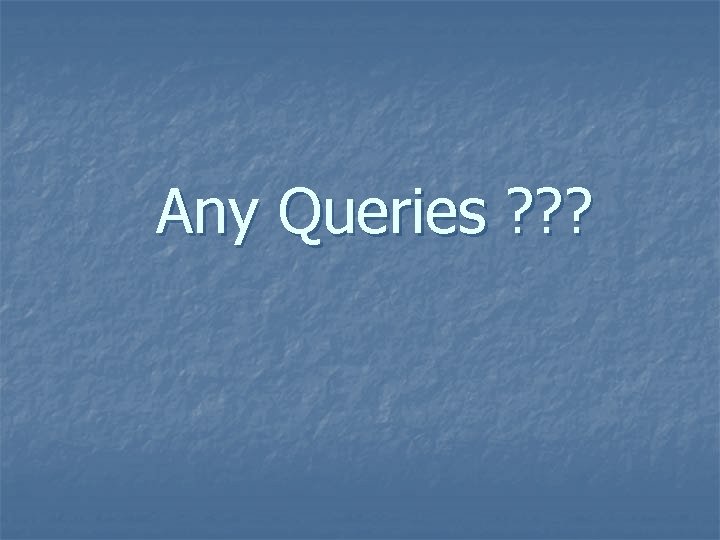 Any Queries ? ? ? 
