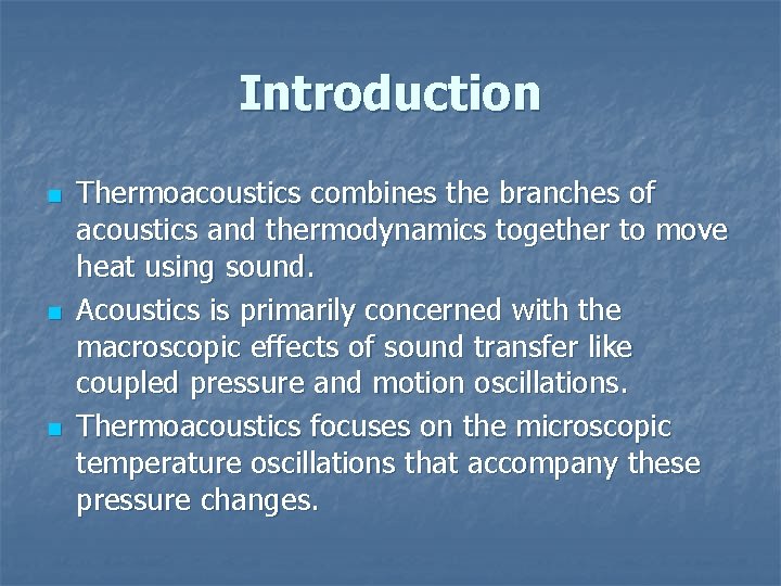 Introduction n Thermoacoustics combines the branches of acoustics and thermodynamics together to move heat