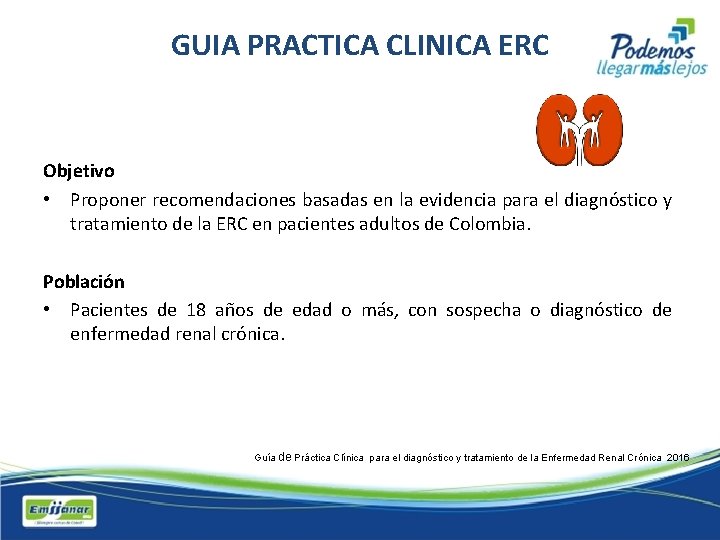 GUIA PRACTICA CLINICA ERC Objetivo • Proponer recomendaciones basadas en la evidencia para el