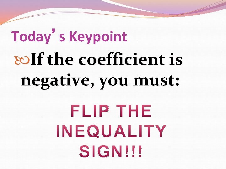 Today’s Keypoint If the coefficient is negative, you must: 