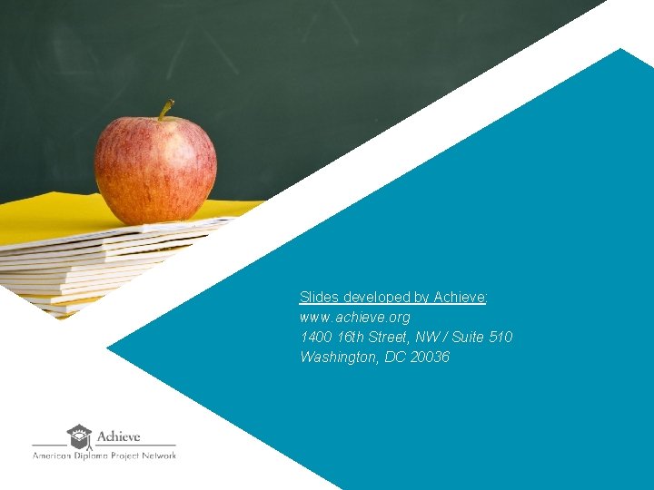 Slides developed by Achieve: www. achieve. org 1400 16 th Street, NW / Suite