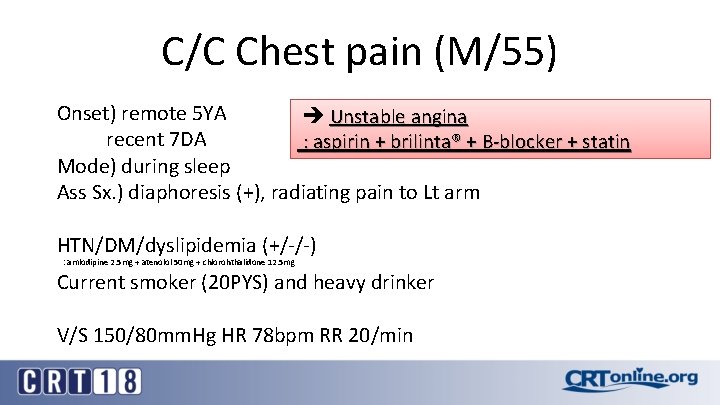 C/C Chest pain (M/55) Onset) remote 5 YA Unstable angina recent 7 DA :