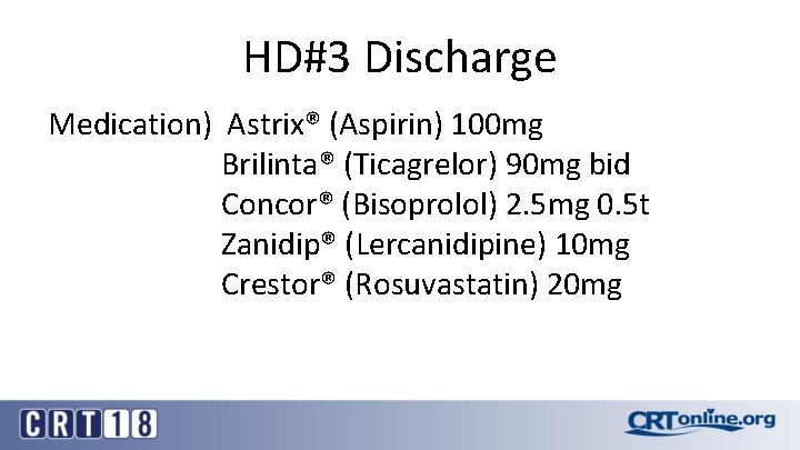 HD#3 Discharge Medication) Astrix® (Aspirin) 100 mg Brilinta® (Ticagrelor) 90 mg bid Concor® (Bisoprolol)