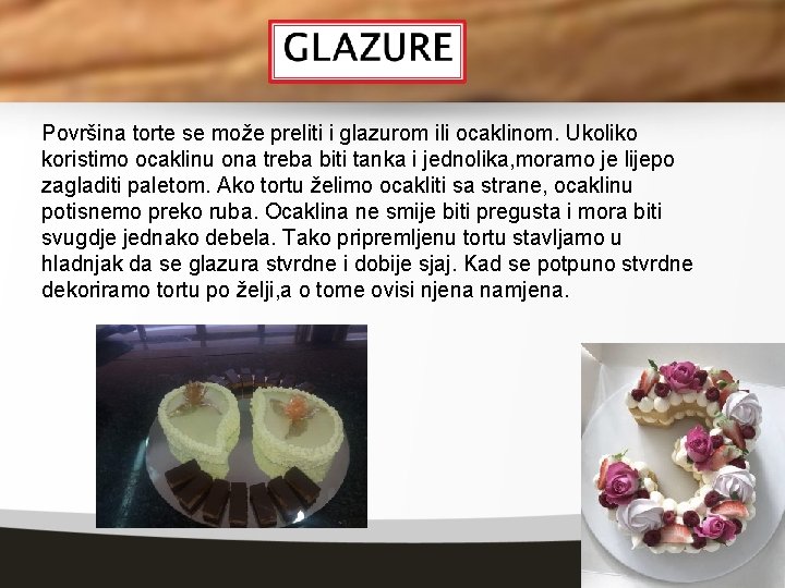 Površina torte se može preliti i glazurom ili ocaklinom. Ukoliko koristimo ocaklinu ona treba