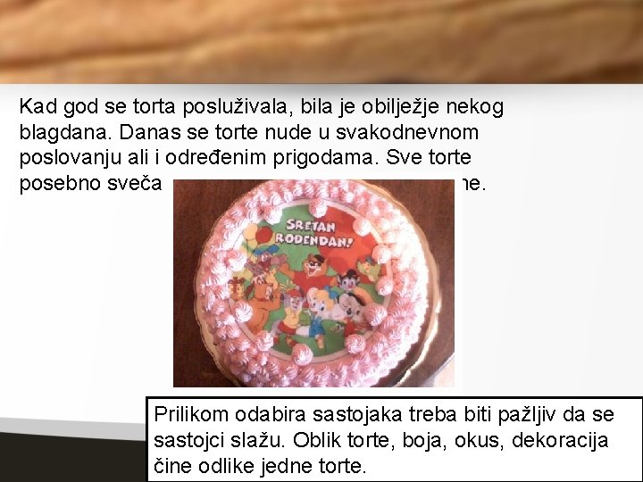 Kad god se torta posluživala, bila je obilježje nekog blagdana. Danas se torte nude