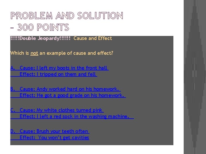 PROBLEM AND SOLUTION – 300 POINTS !!!!!Double Jeopardy!!!!!! Cause and Effect Which is not