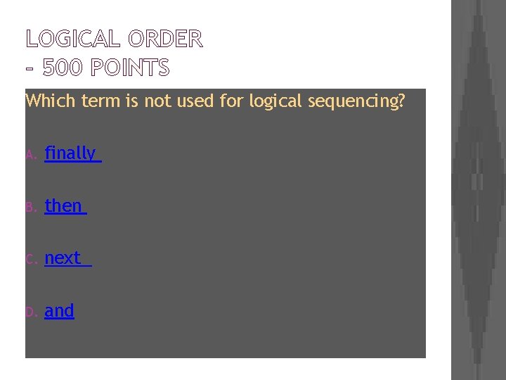 LOGICAL ORDER – 500 POINTS Which term is not used for logical sequencing? A.