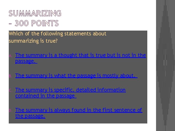 SUMMARIZING – 300 POINTS Which of the following statements about summarizing is true? A.