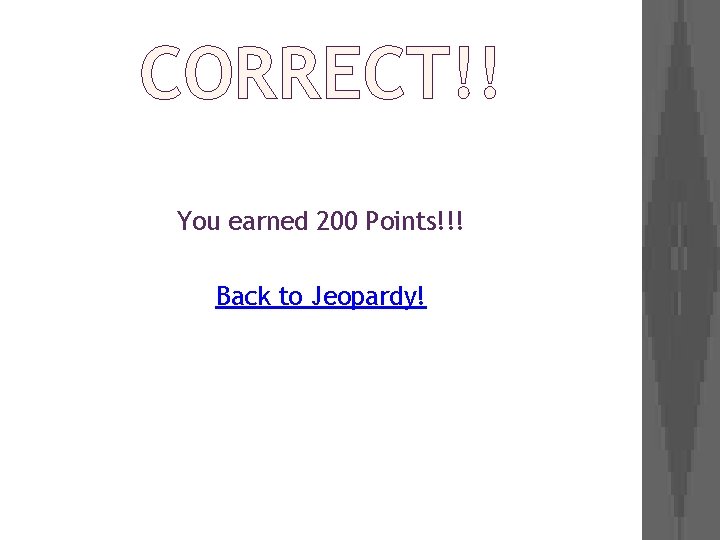 CORRECT!! You earned 200 Points!!! Back to Jeopardy! 