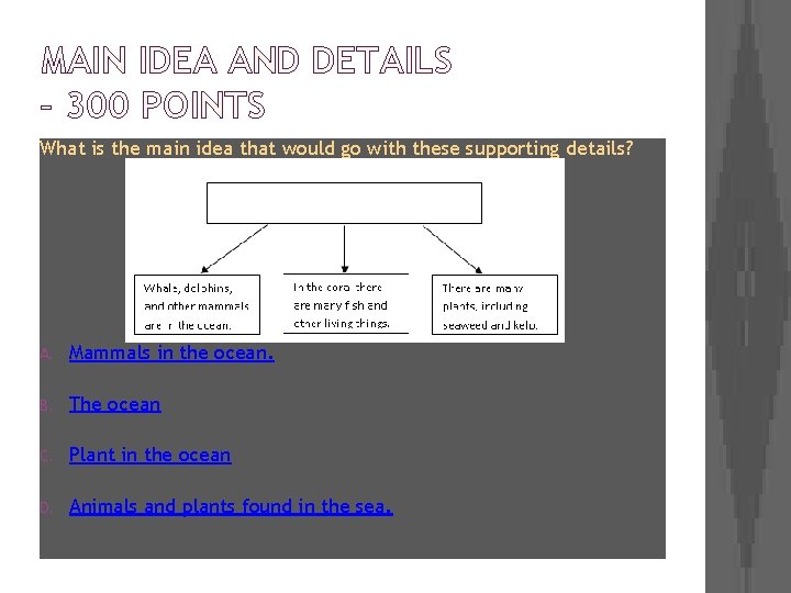 MAIN IDEA AND DETAILS – 300 POINTS What is the main idea that would