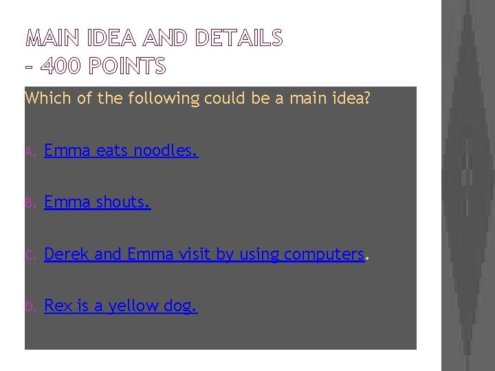 MAIN IDEA AND DETAILS – 400 POINTS Which of the following could be a