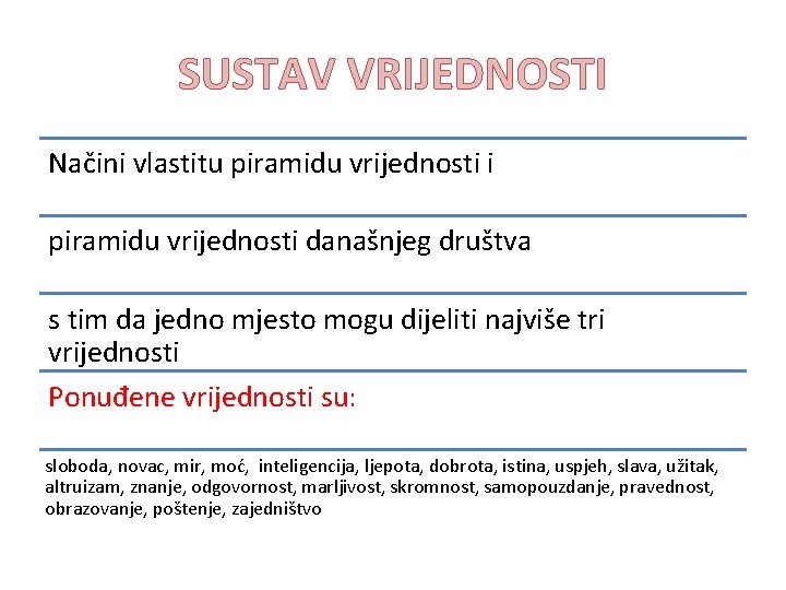 SUSTAV VRIJEDNOSTI Načini vlastitu piramidu vrijednosti i piramidu vrijednosti današnjeg društva s tim da