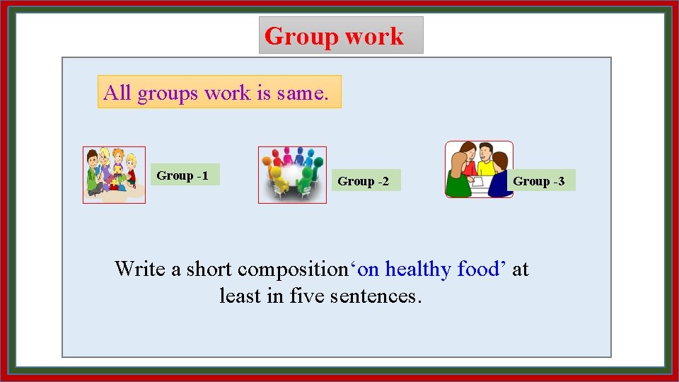 Group work All groups work is same. Group -1 Group -2 Group -3 Write