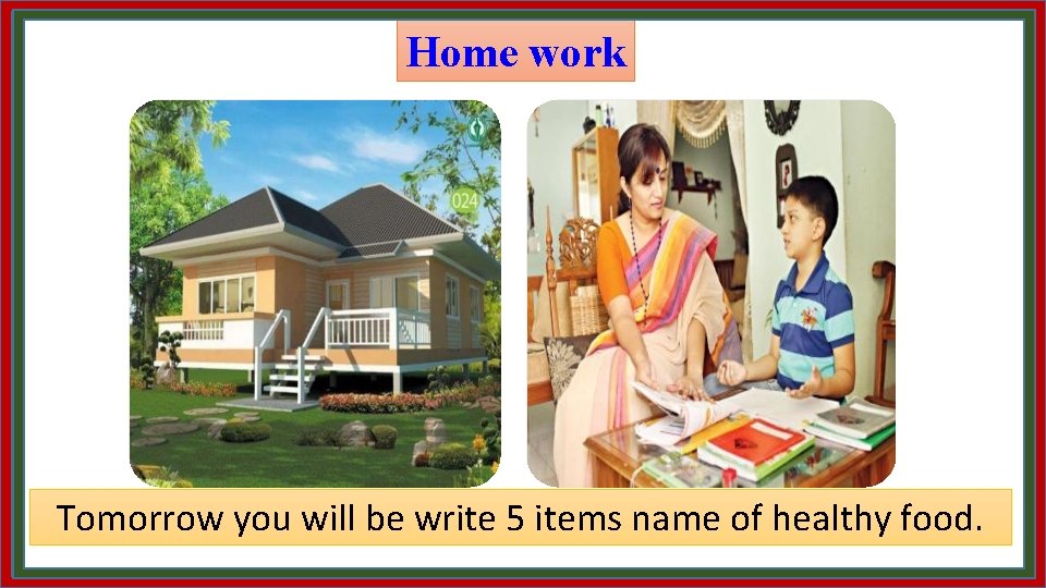 Home work Tomorrow you will be write 5 items name of healthy food. 