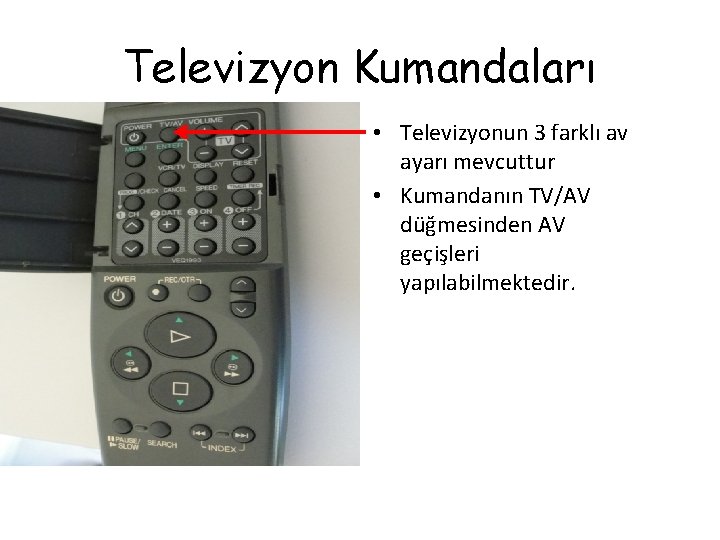 Televizyon Kumandaları • Televizyonun 3 farklı av ayarı mevcuttur • Kumandanın TV/AV düğmesinden AV