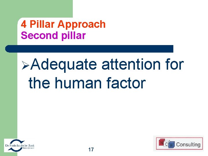 4 Pillar Approach Second pillar ØAdequate attention for the human factor 17 