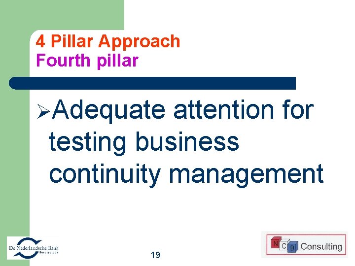 4 Pillar Approach Fourth pillar ØAdequate attention for testing business continuity management 19 