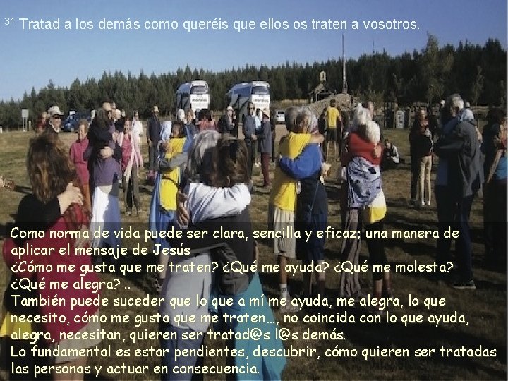 31 Tratad a los demás como queréis que ellos os traten a vosotros. Como