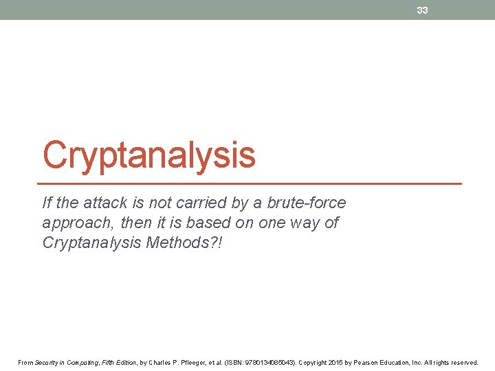 33 Cryptanalysis If the attack is not carried by a brute-force approach, then it