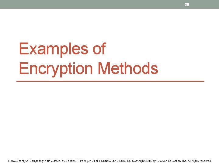 39 Examples of Encryption Methods From Security in Computing, Fifth Edition, by Charles P.