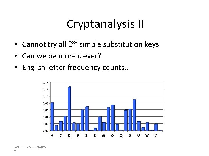 Cryptanalysis II • Cannot try all 288 simple substitution keys • Can we be