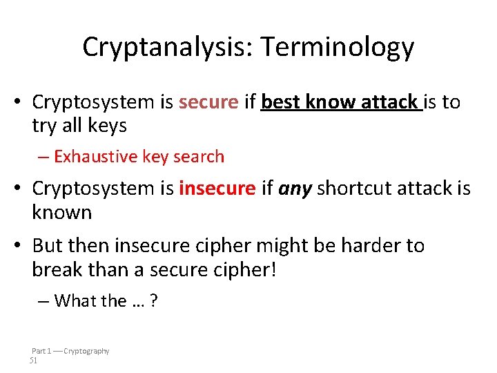 Cryptanalysis: Terminology • Cryptosystem is secure if best know attack is to try all