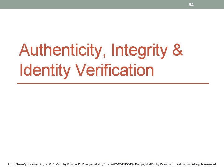 64 Authenticity, Integrity & Identity Verification From Security in Computing, Fifth Edition, by Charles