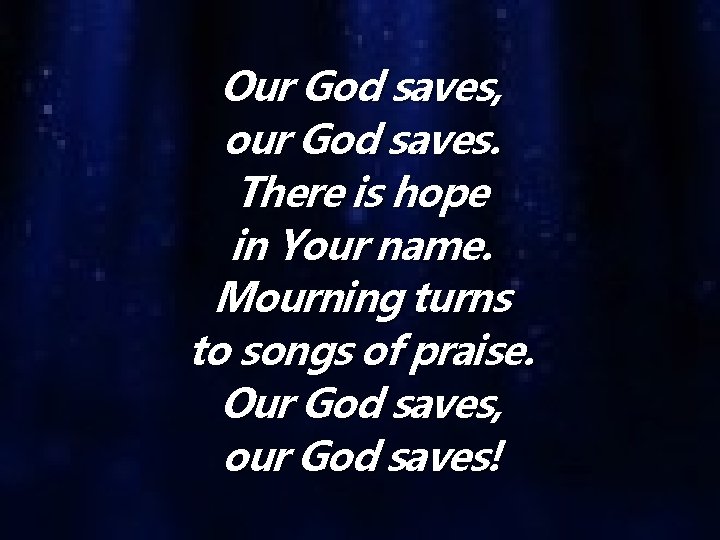 Our God saves, our God saves. There is hope in Your name. Mourning turns