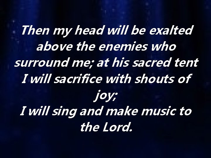 Then my head will be exalted above the enemies who surround me; at his