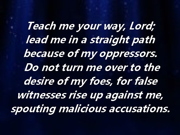Teach me your way, Lord; lead me in a straight path because of my