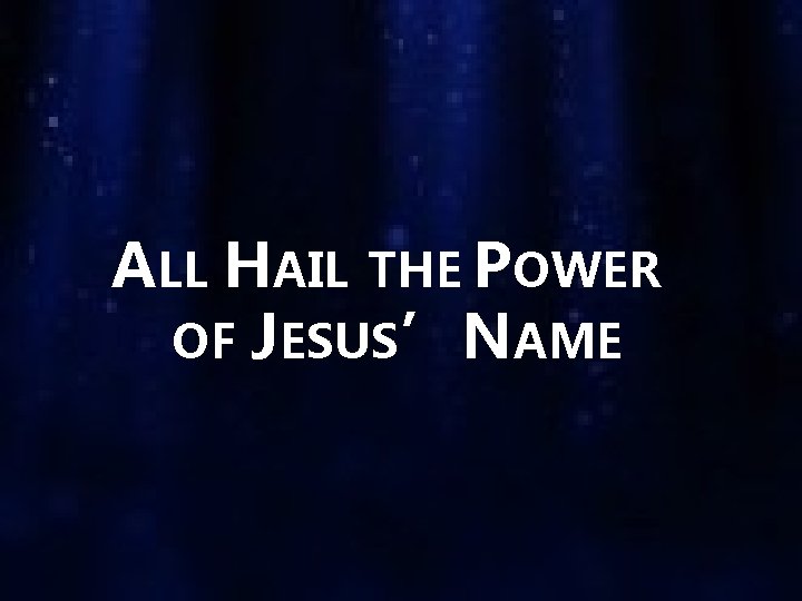 ALL HAIL THE POWER OF JESUS’NAME 