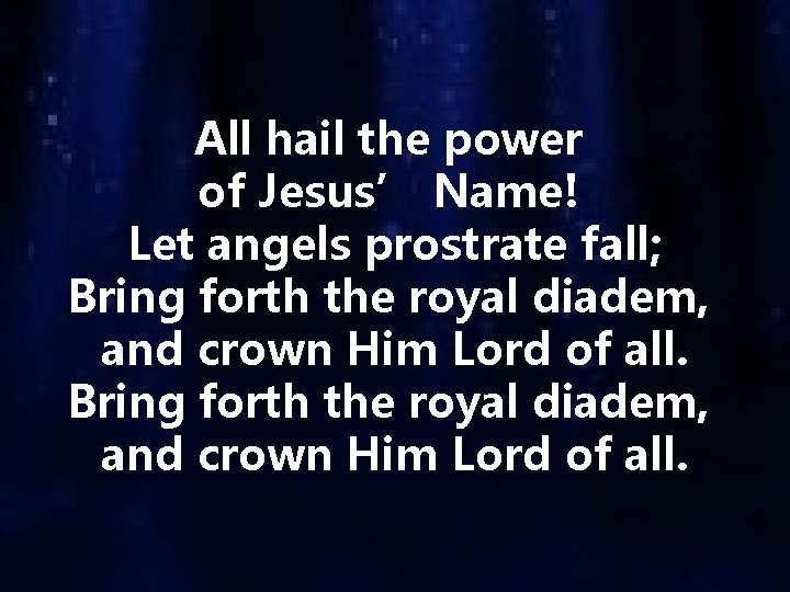 All hail the power of Jesus’ Name! Let angels prostrate fall; Bring forth the