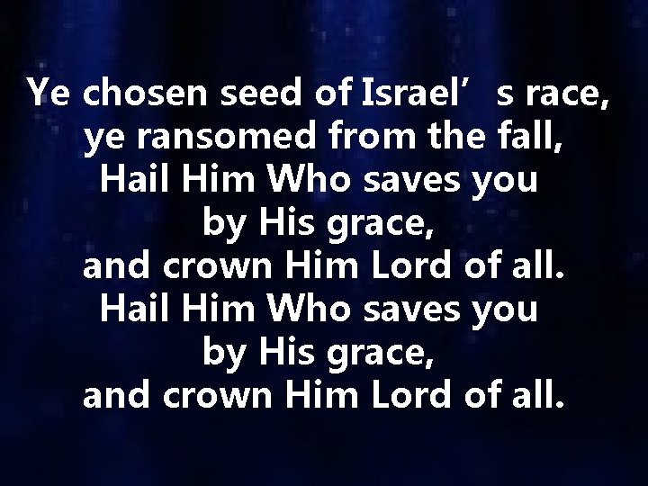 Ye chosen seed of Israel’s race, ye ransomed from the fall, Hail Him Who