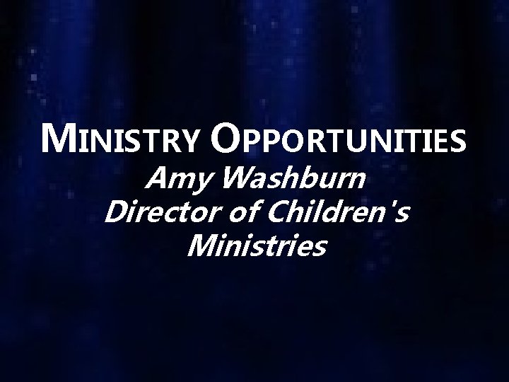 MINISTRY OPPORTUNITIES Amy Washburn Director of Children's Ministries 
