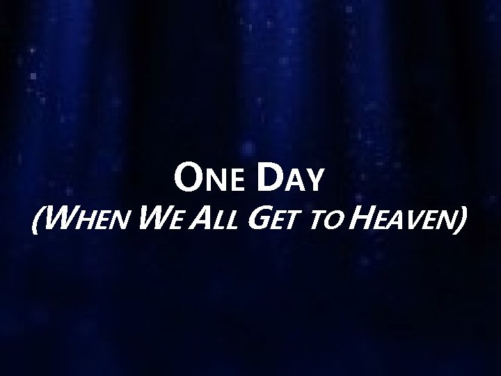 ONE DAY (WHEN WE ALL GET TO HEAVEN) 