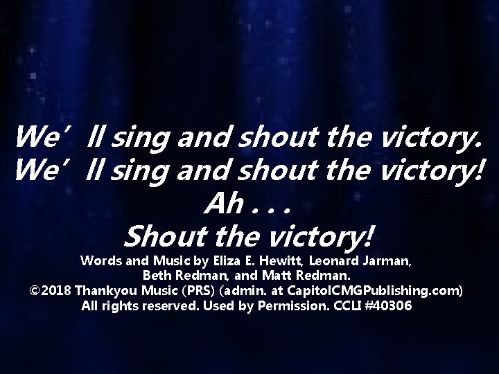 We’ll sing and shout the victory. We’ll sing and shout the victory! Ah. .