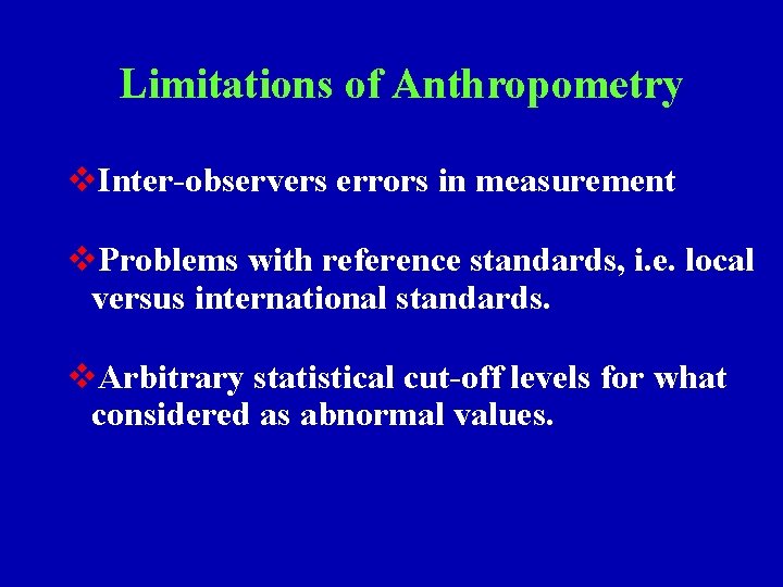 Limitations of Anthropometry v. Inter-observers errors in measurement v. Problems with reference standards, i.
