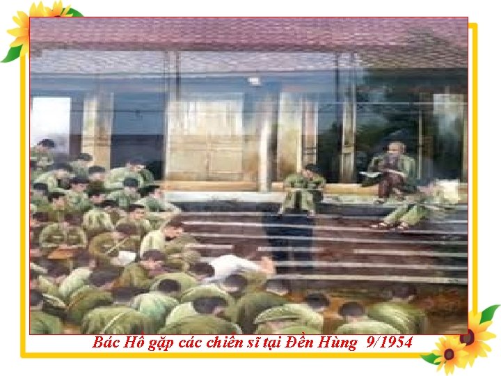 Bác Hồ gặp các chiến sĩ tại Đền Hùng 9/1954 Bác Hồ gặp các chiến sĩ tại Đền Hùng 9/1954