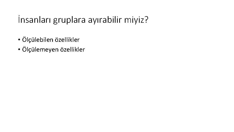 İnsanları gruplara ayırabilir miyiz? • Ölçülebilen özellikler • Ölçülemeyen özellikler 